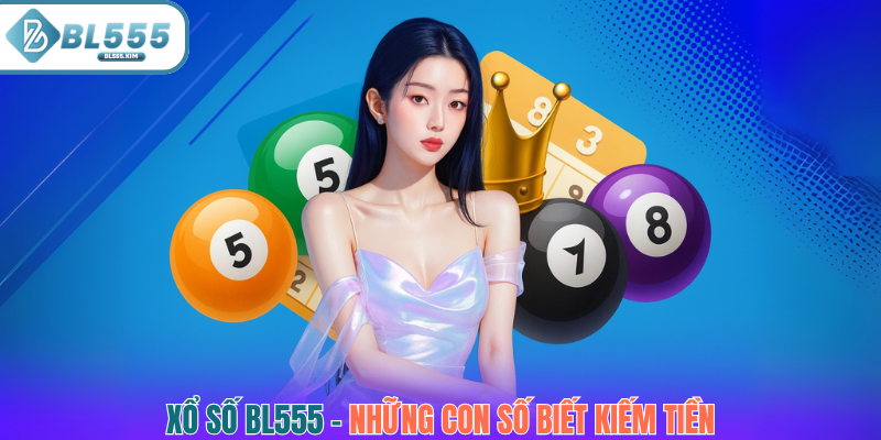 Xổ Số BL555 Những Con Số Biết Kiếm Tiền