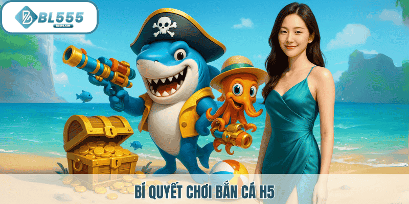 Bí quyết chơi bắn cá H5 tại BL555