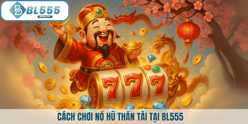 Cách chơi nổ hũ thần tài tại BL5555