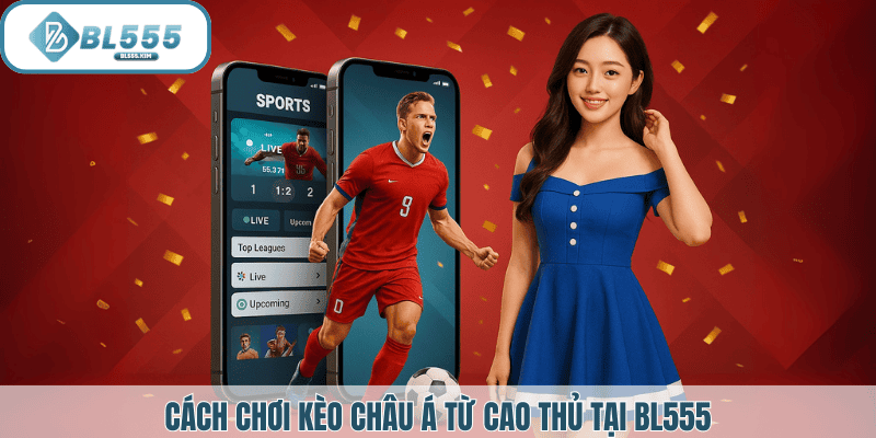 Cách chơi kèo châu á của cao thủ BL555