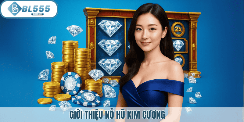Giới thiệu nỗ hũ kim cương tại bl555