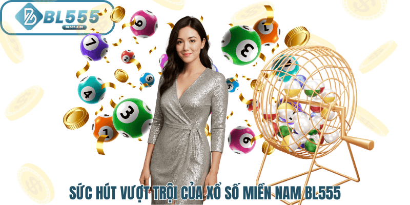 Sức Hút Vượt Trội Của Xổ Số Miền Nam BL555