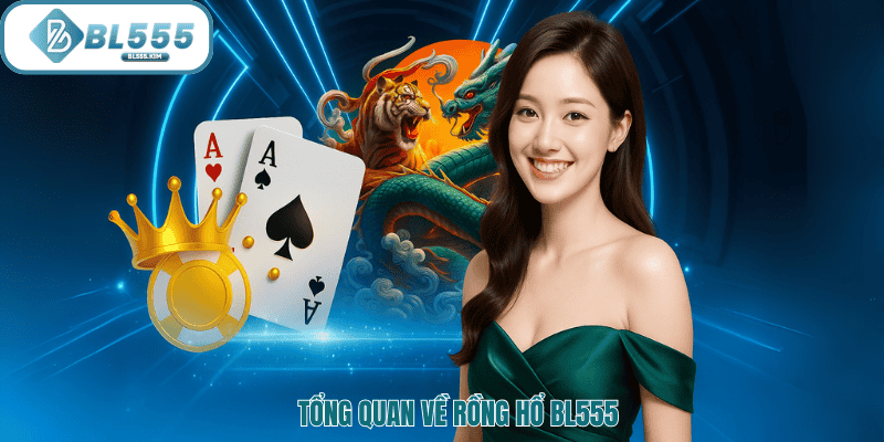 Tổng quan rồng hổ bl555