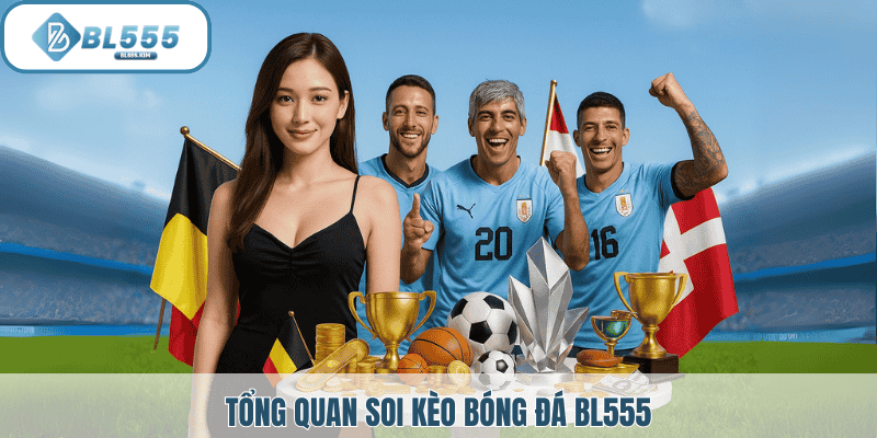 Tổng quan soi kèo bóng đá Bl555